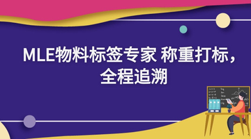 MLE物料标签专家 称重打标，全程追溯