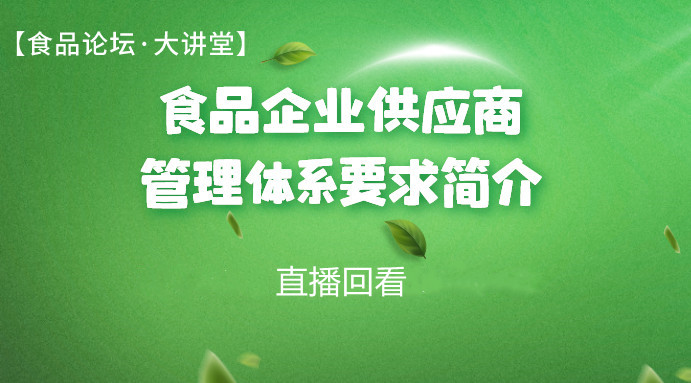 【食品论坛·大讲堂】食品企业供应商管理体系要求简介直播回看