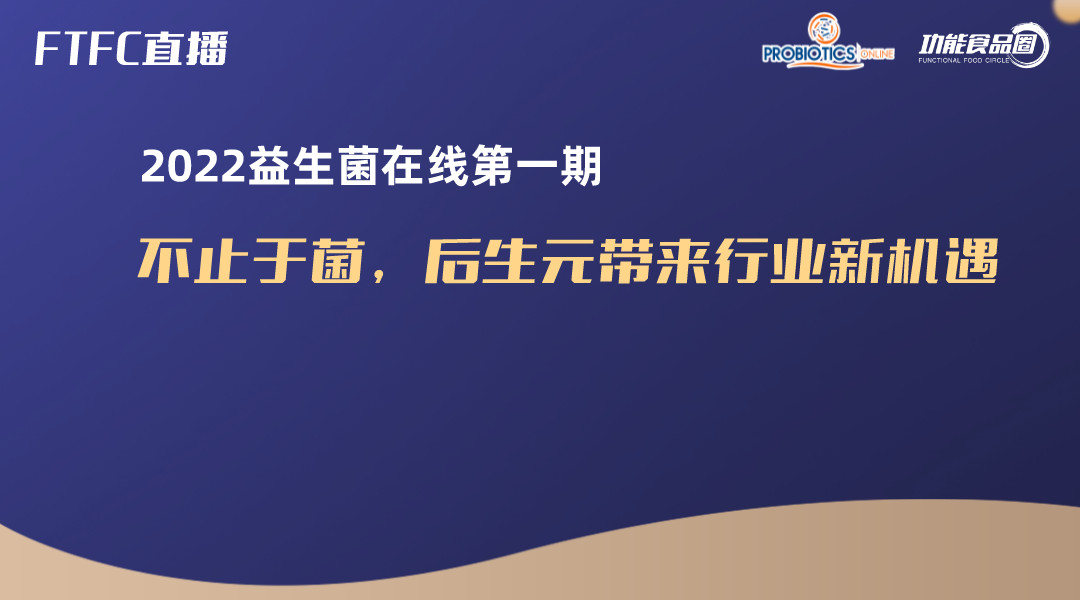 FTFC直播：2022益生菌在线第一期 不止于菌，后生元带来行业新机遇