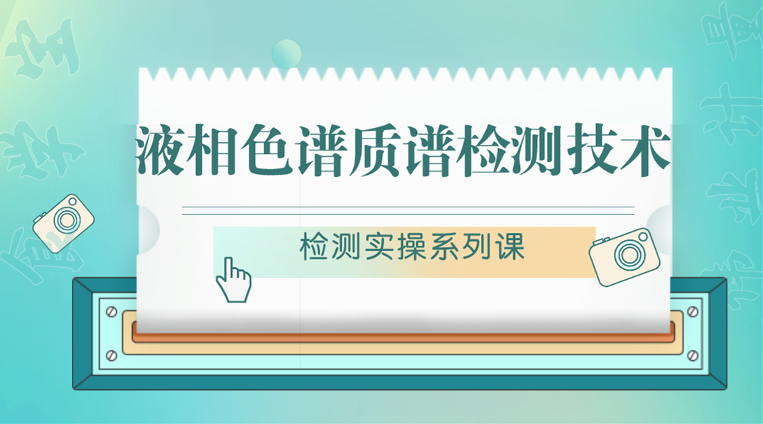 【检测实操系列课】液相色谱质谱检测技术