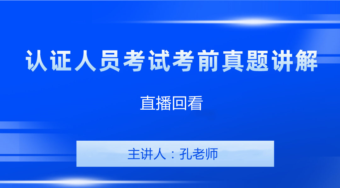 认证人员考试考前真题讲解直播回看