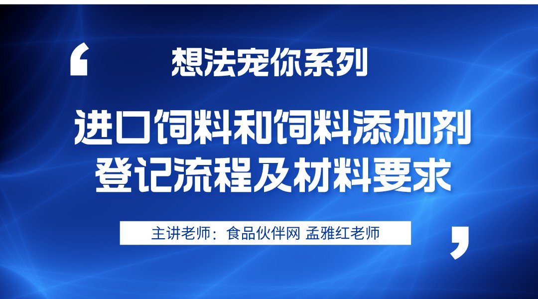 “想法宠你”第六期之进口饲料和饲料添加剂登记流程与材料要求