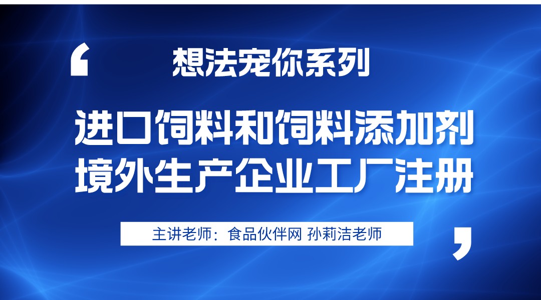 “想法宠你”第五期之进口饲料和饲料添加剂境外生产企业工厂注册