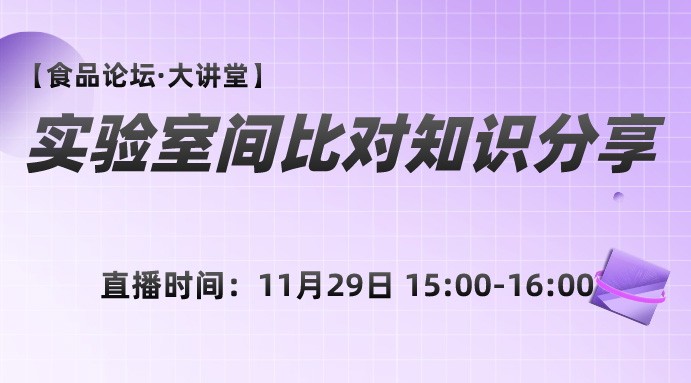 【食品论坛·大讲堂】实验室间比对知识分享【有奖课程】