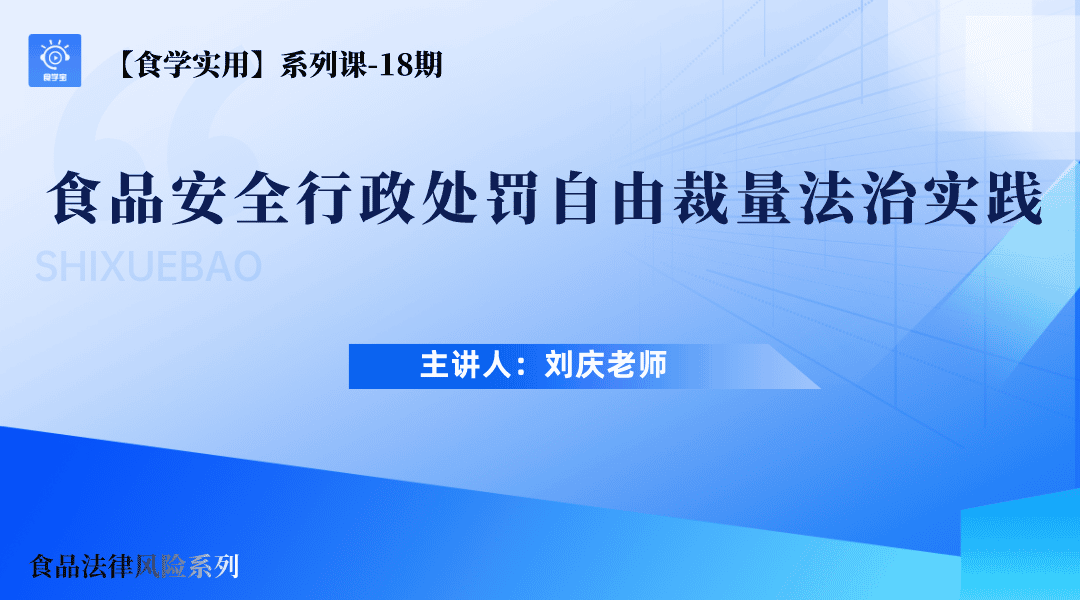 【食学实用】18期-食品安全行政处罚自由裁量法治实践