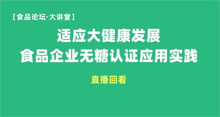 【食品论坛·大讲堂】适应大健康发展食品企业无糖认证应用实践