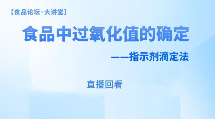 【食品论坛·大讲堂】食品中过氧化值的测定（GB 5009.227-2023）-指示剂滴定法