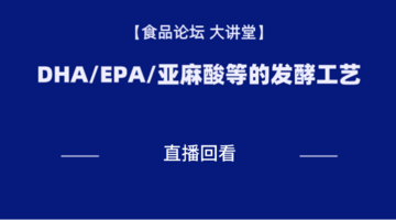 《食品论坛·大讲堂》DHA/EPA/亚麻酸等的发酵工艺