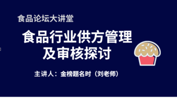 《食品论坛·大讲堂》食品行业供方管理及审核探讨